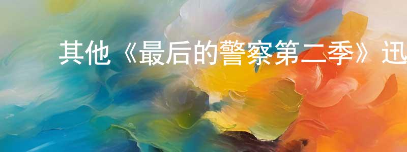 曹婉婷发布其他《最后的警察第二季》迅雷下载/在线观看/百度云-犯罪/历史载-美剧天堂
